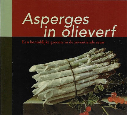 Asperges in olieverf / een koninklijke groente in de zeventiende eeuw