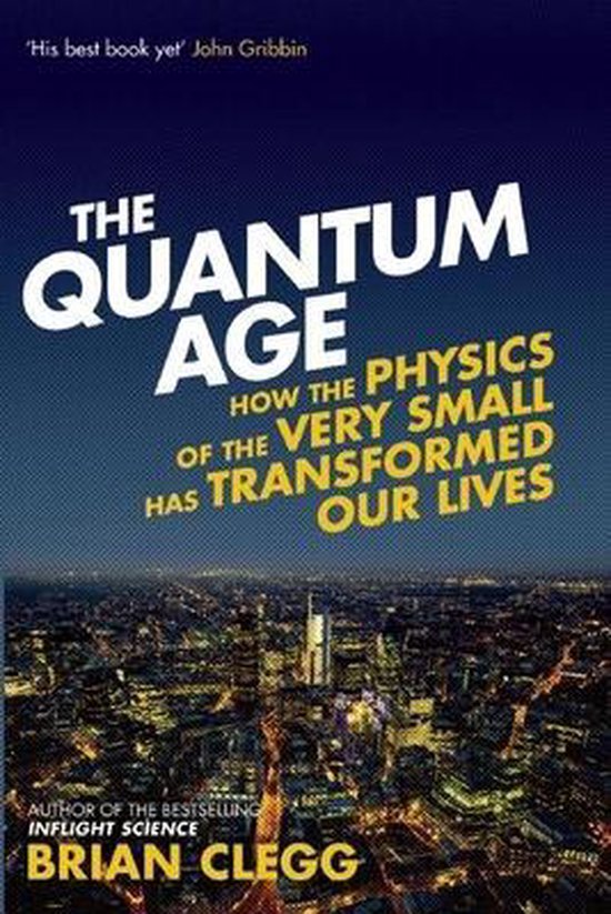 The Quantum Age / How the Physics of the Very Small has Transformed Our Lives