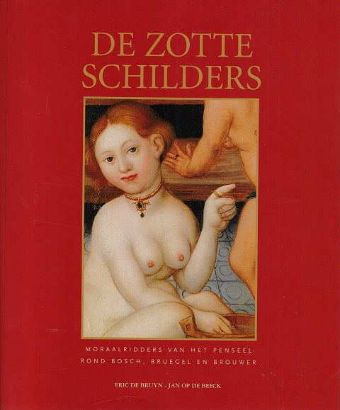 De zotte schilders / moraalridders van het Penseel rond Bosch, Bruegel en Brouwer