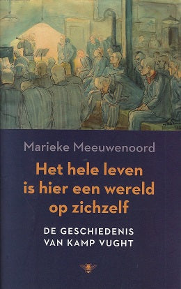 Het hele leven is hier een wereld op zichzelf / de geschiedenis van kamp Vught