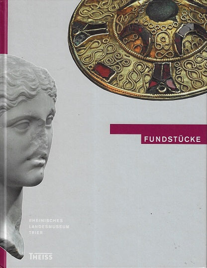 Fundstücke / Von der Urgeschichte bis zur Neuzeit. Herausgegeben vom Rheinischen Landesmuseum Trier