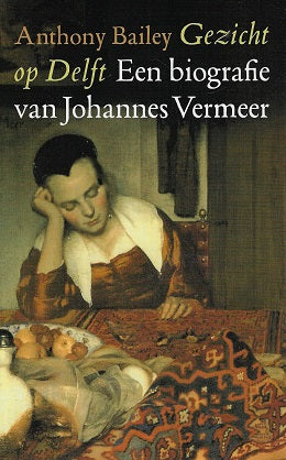 Gezicht op Delft / een biografie van Johannes Vermeer