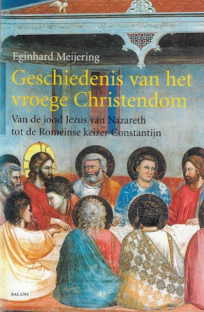 Geschiedenis van het vroege Christendom / van de jood Jezus van Nazareth tot de Romeinse keizer Constantijn