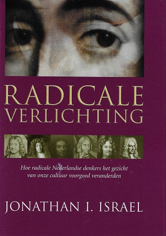 Radicale Verlichting / hoe radicale Nederlandse denkers het gezicht van onze cultuur voorgoed veranderden