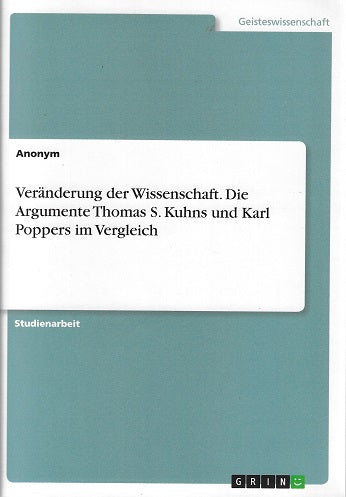 Veranderung der Wissenschaft. Die Argumente Thomas S. Kuhns und Karl Poppers im Vergleich
