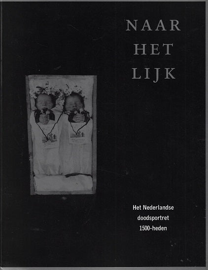 Naar het lijk / het Nederlandse doodsportret 1500-heden