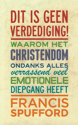 Dit is geen verdediging! / Waarom het christendom, ondanks alles, verrassend veel emotionele diepgang heeft