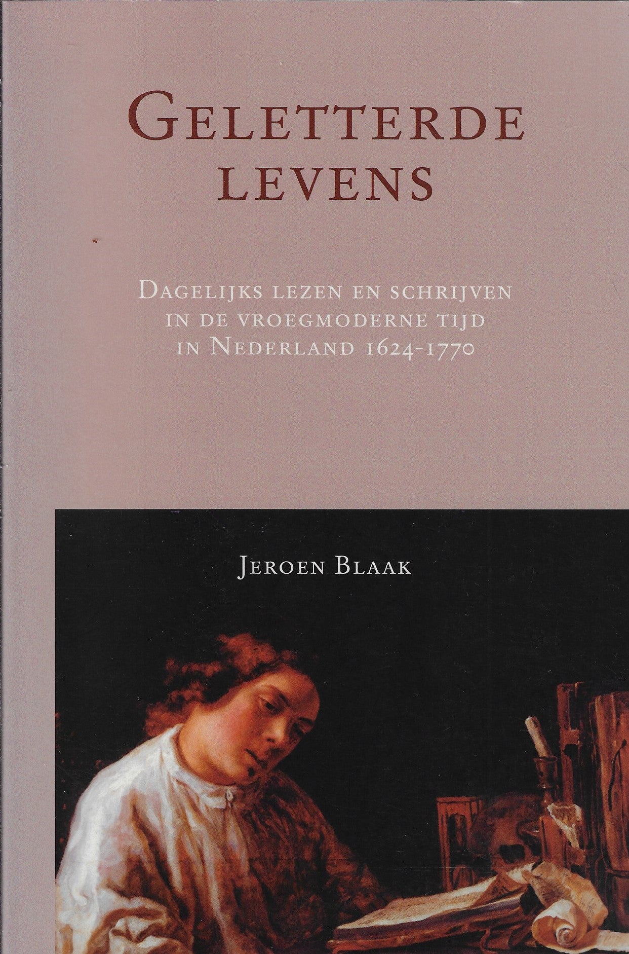 Geletterde levens / dagelijks lezen en schrijven in de vroegmoderne tijd in Nederland 1624-1770