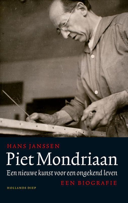 Piet Mondriaan / een nieuwe kunst voor een ongekend leven / een biografie
