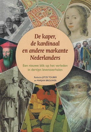 De kaper, de kardinaal en andere markante Nederlanders / Een nieuwe blik op het verleden in dertien levensverhalen