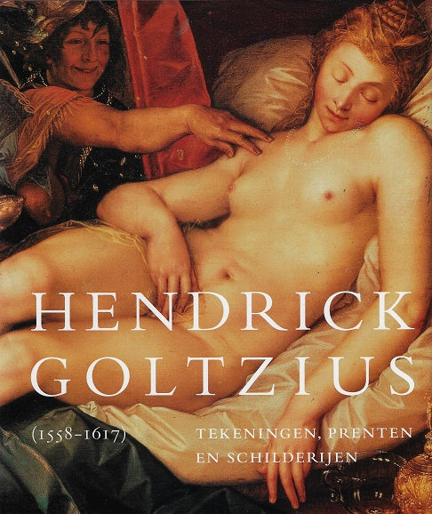 Hendrick Goltzius (1558-1617) / tekeningen, prenten en schilderijen