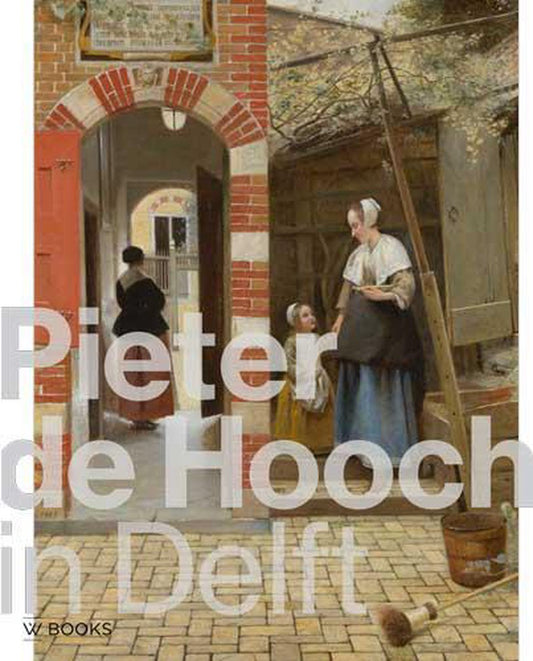 Pieter de Hooch in Delft / Uit de schaduw van Vermeer