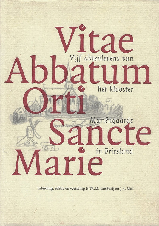 Vitae Abbatum Orti Sancte Marie / vijf abtenlevens van het klooster Mariengaarde in Friesland