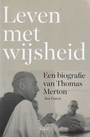 Leven met wijsheid / een biografie van Thomas Merton