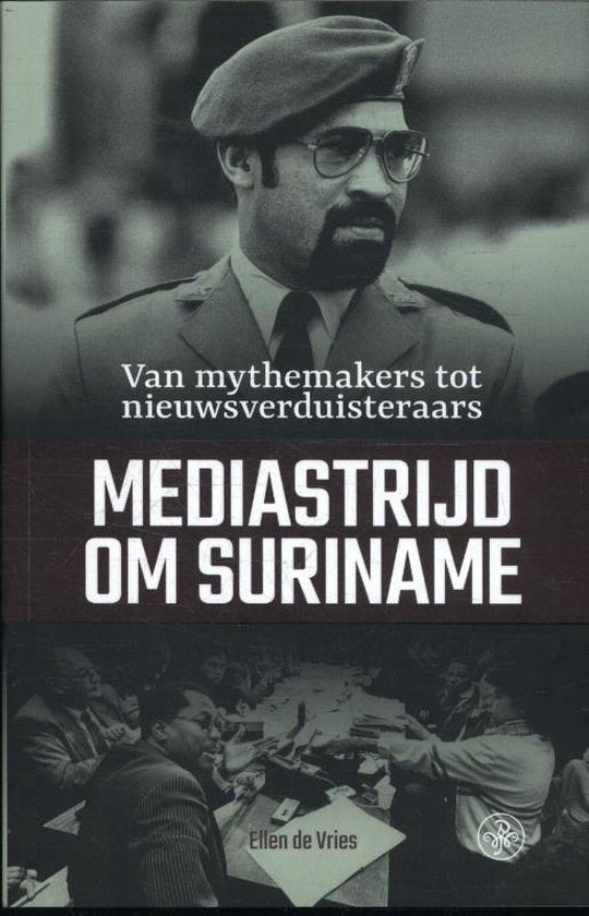 Mediastrijd om Suriname / van mythemakers tot nieuwsverduisteraars