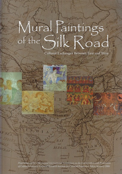 Mural Paintings of the Silk Road / Cultural Exchanges Between East and West: Proceedings of the 29th Annual International Symposium on the Conservation and Restoration of Cultural Prope