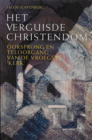 Het verguisde Christendom / oorsprong en teloorgang van de vroegste 'kerk'