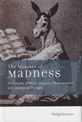 The Measure of Madness / Philosophy of Mind, Cognitive Neuroscience, and Delusional Thought