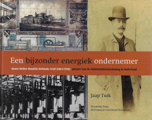 Een bijzonder energiek ondernemer / rento Wolter Hendrik Hofstede Crull ( 1863-1938) ; pionier van de elektriciteitsvoorziening in Nederland