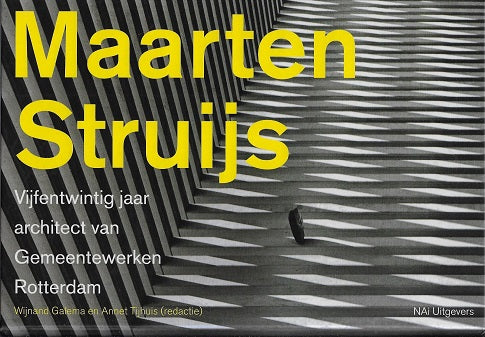 Maarten Struijs / vijfentwintig jaar gemeentearchitect in Rotterdam