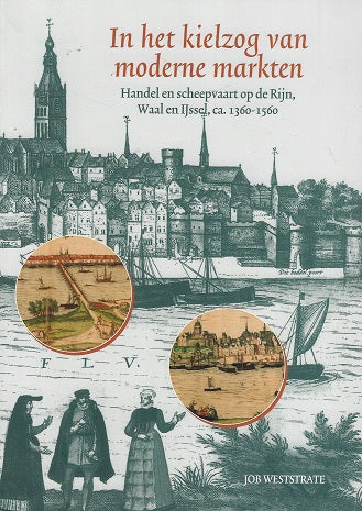 In het kielzog van moderne markten / handel en scheepvaart op de Rijn, Waal en IJssel ca. 1360-1560