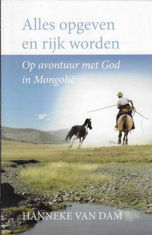 Alles opgeven en rijk worden / op avontuur met god in Mongolie