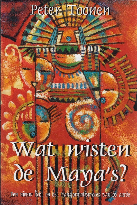 Wat wisten de Maya's? / een nieuw licht op het transformatieproces van de aarde