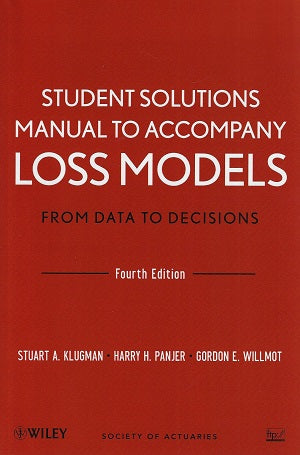 Student Solutions Manual to Accompany Loss Models: From Data to Decisions, Fourth Edition / From Data to Decisions, Fourth Edition