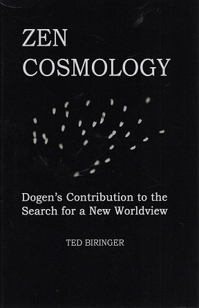 Zen Cosmology: Dogen's Contribution to the Search for a New Worldview: Dogen's Contribution to the Search for a New Worldview / Dogen's Contribution to the Search for a New Worldview