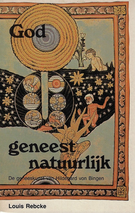 God geneest natuurlijk / De geneeskunst van Hildegard von Bingen