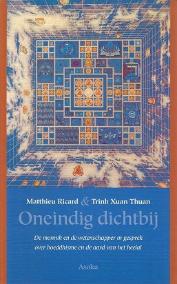 Oneindig dichtbij / de monnik en de wetenschapper in gesprek over boeddhisme en de aard van het heelal