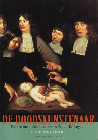 De doodskunstenaar / de anatomische lessen van Frederik Ruysch