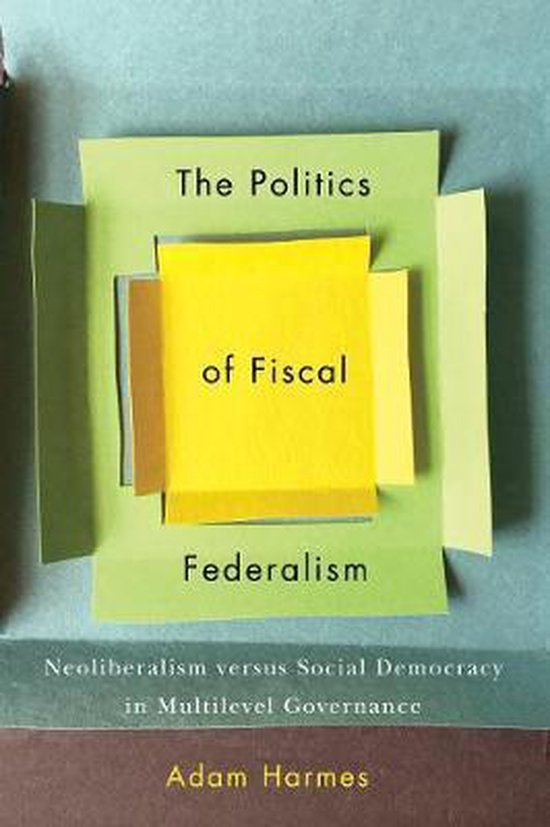The Politics of Fiscal Federalism / Neoliberalism versus Social Democracy in Multilevel Governance