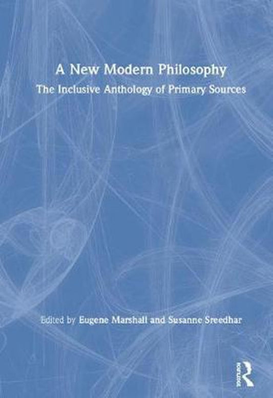 A New Modern Philosophy / The Inclusive Anthology of Primary Sources