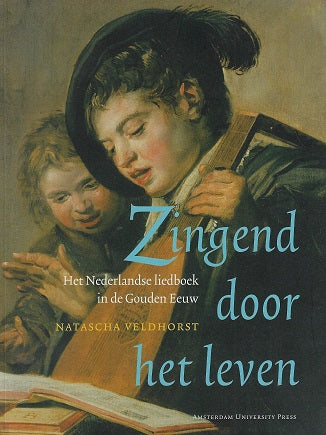 Zingend door het leven / het Nederlandse liedboek in de Gouden Eeuw