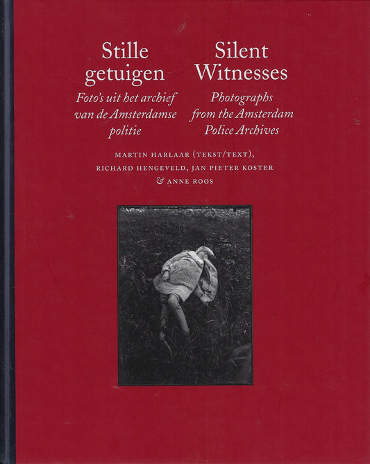 Stille getuigen = silent witnesses / foto's uit het archief van de Amsterdamse politie = photographs from the Amsterdam Police Archives