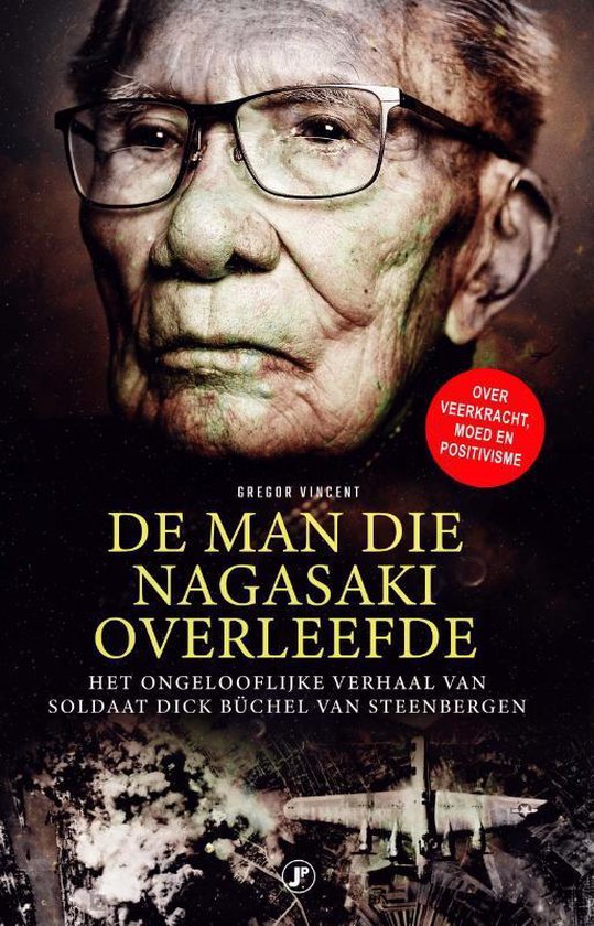 De man die Nagasaki overleefde / Het ongelooflijke verhaal van soldaat Dick Buchel van Steenbergen