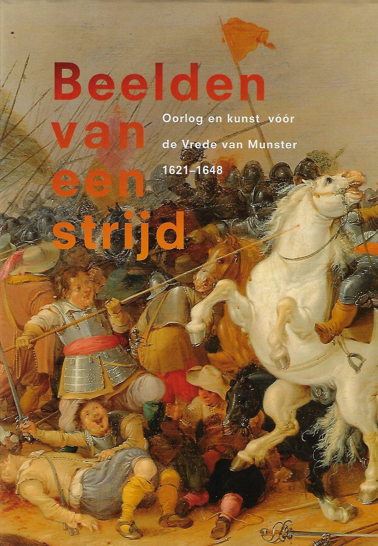 Beelden van een strijd / oorlog en kunst voor de Vrede van Munster 1621-1648