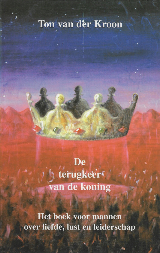 De terugkeer van de koning / het boek voor mannen over liefde, lust en leiderschap