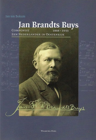 Jan Brandts Buys / componist 1868-1933 . een Nederlander in Oostenrijk