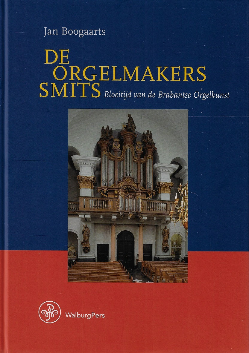 De orgelmakers Smits / bloeitijd van de Brabantse orgelkunst