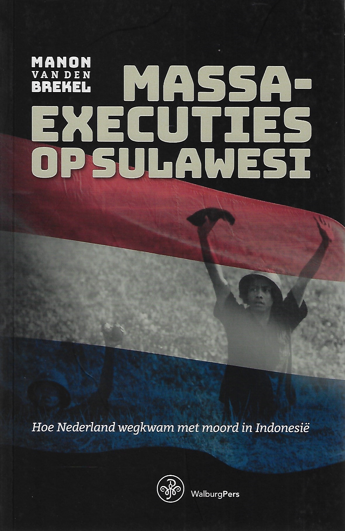 Massaexecuties op Sulawesi / hoe Nederland wegkwam met moord in Indonesië
