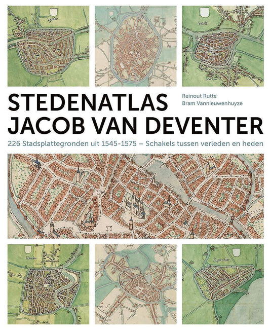 Stedenatlas Jacob van Deventer / 226 stadsplattegronden uit 1545-1575 schakels tussen verleden en heden