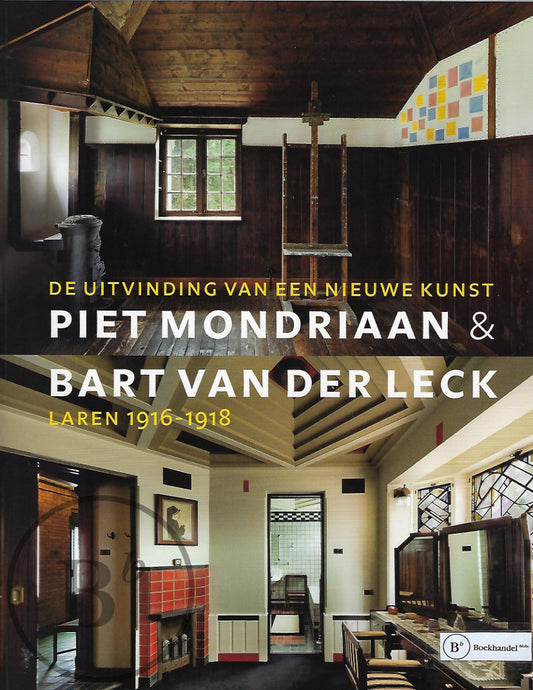 Piet Mondriaan en Bart van der Leck / de uitvinding van een nieuwe kunst, Laren 1916-1918