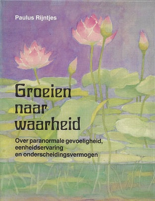 Groeien naar waarheid / over paranormale gevoeligheid, eenheidservaring en onderscheidingsvermogen