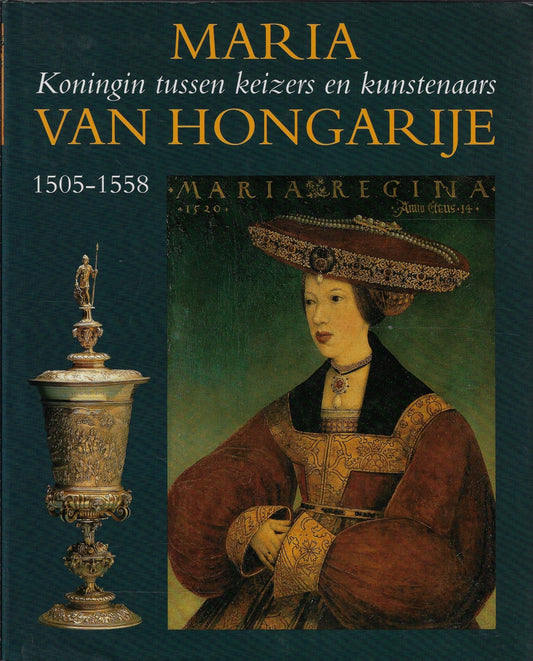 Maria van Hongarije / koningin tussen keizers en kunstenaars, 1505-1558