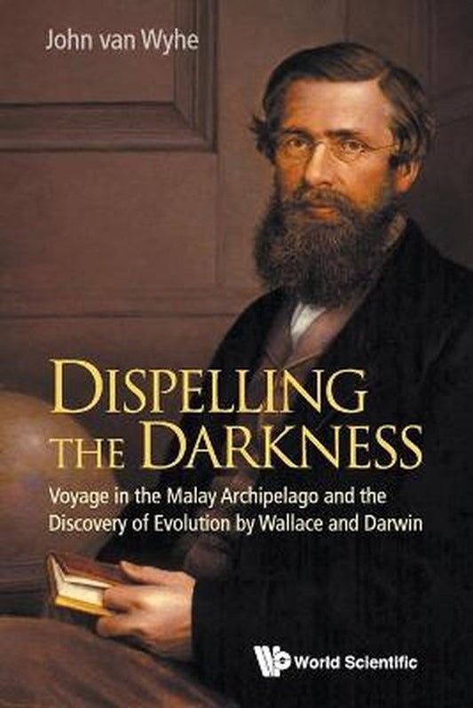Dispelling the Darkness / Voyage in the Malay Archipelago and the Discovery of Evolution by Wallace and Darwin