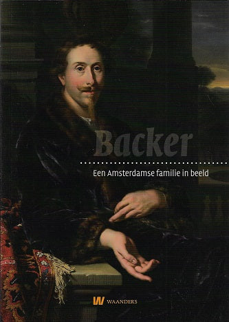 Een Amsterdamse familie in beeld / de regentenfamilie Backer en hun kunstcollectie