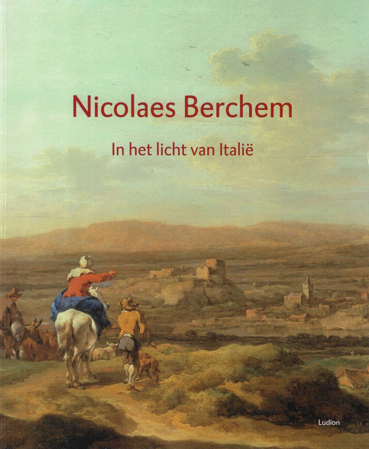 Nicolaes Berchem in het licht van Italië / Haarlem (1621/22-1683) Amsterdam