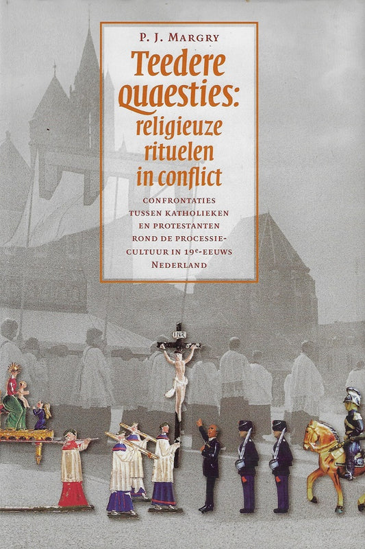 Teedere quaesties: religieuze rituelen in conflict / confrontaties tussen katholieken en protestanten rond de processiecultuur in 19-eeuws Nederland